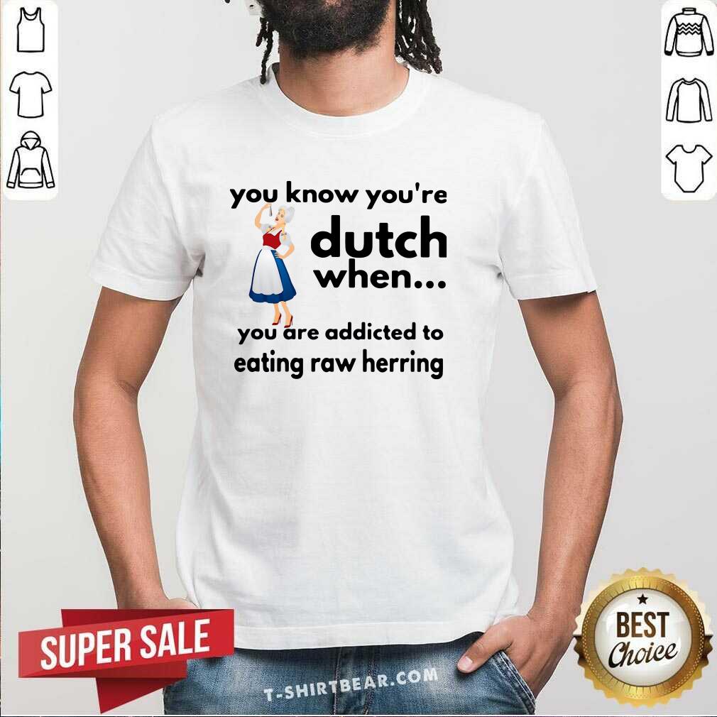 You Know You Are Dutch 15 Eating Raw Herring Shirt