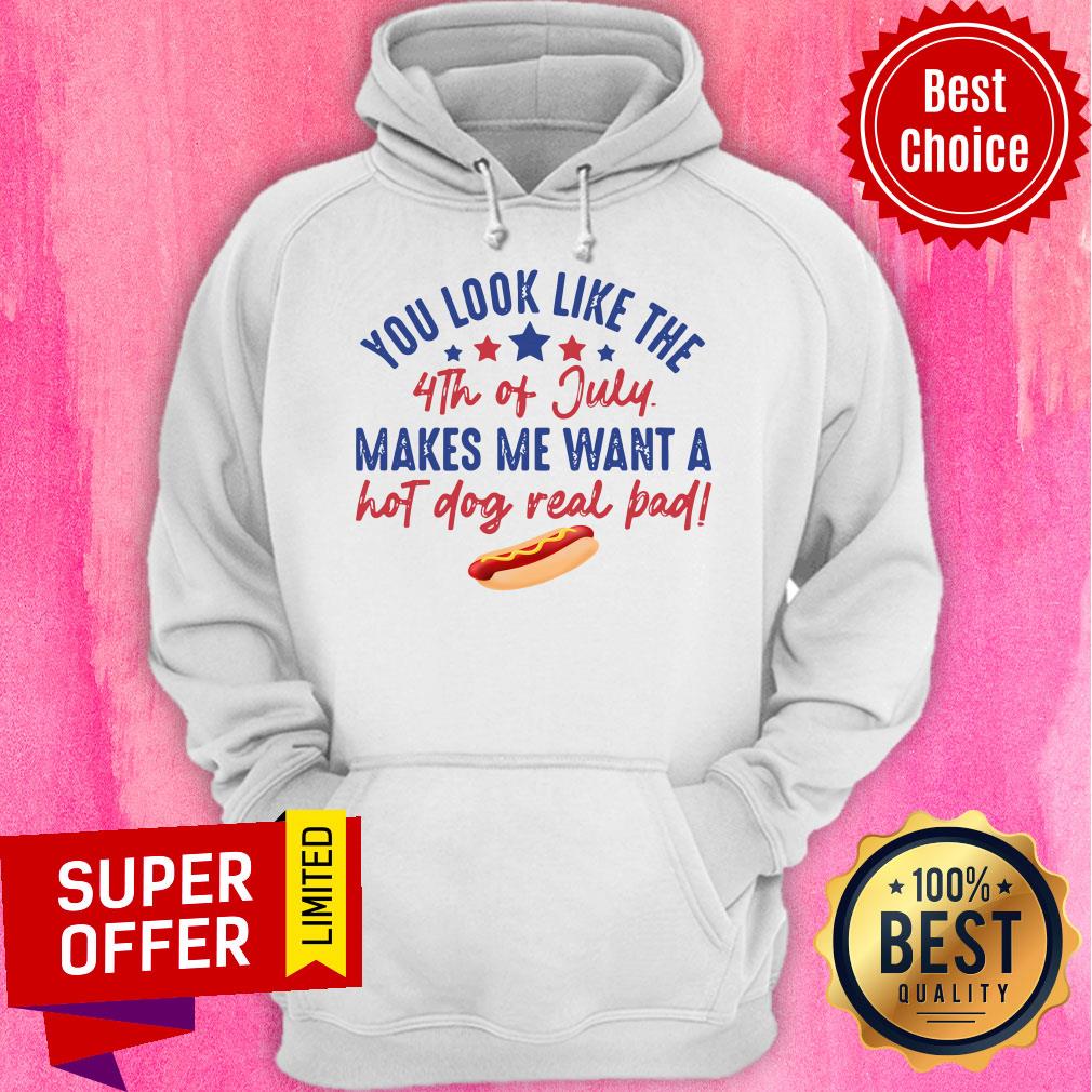 You Look Like The 4Th Of July Makes Me Want A Hot Dog Real Pad Shirt