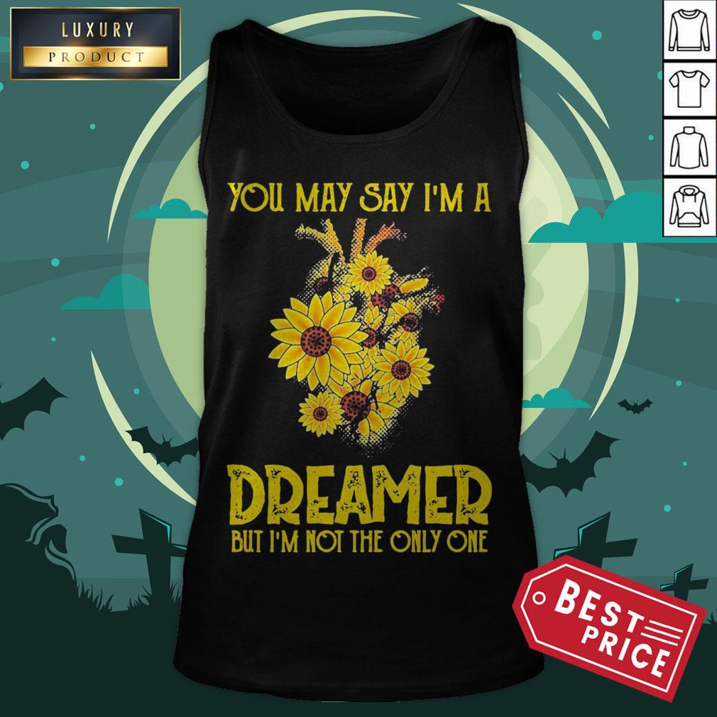 You May Say I’m A Dreamer But I’m Not The Only One Sunflower Shirt