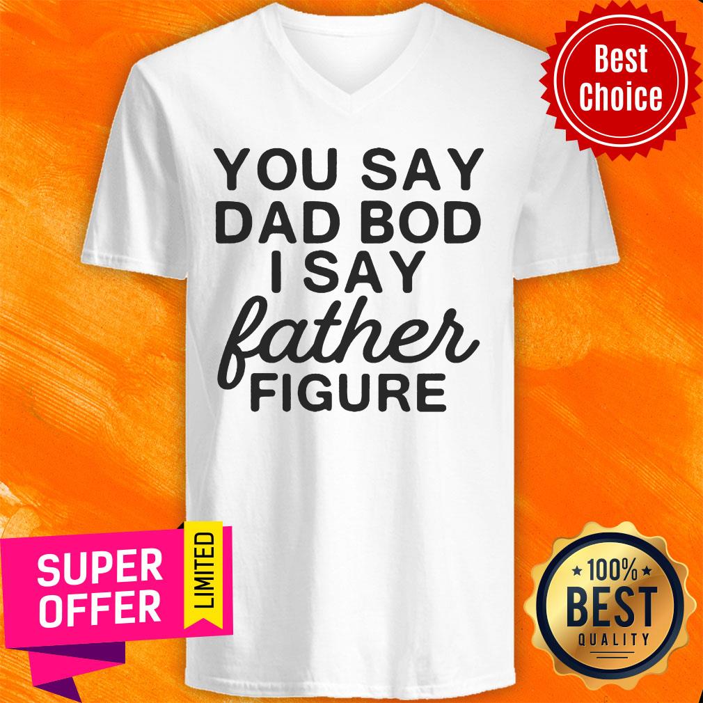 You Say Dad Bod I Say Father Figure Shirt
