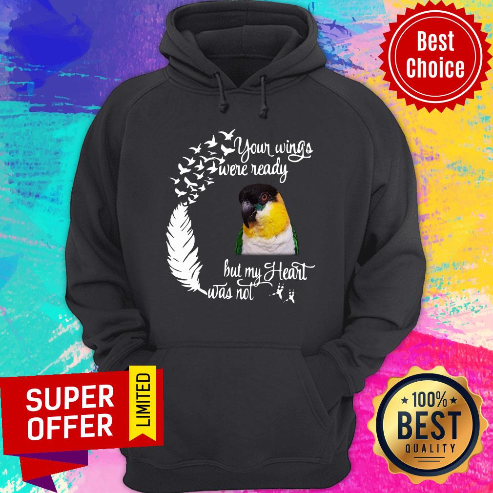 Your Wings Were Ready Bird But My Heart Was Not Shirt