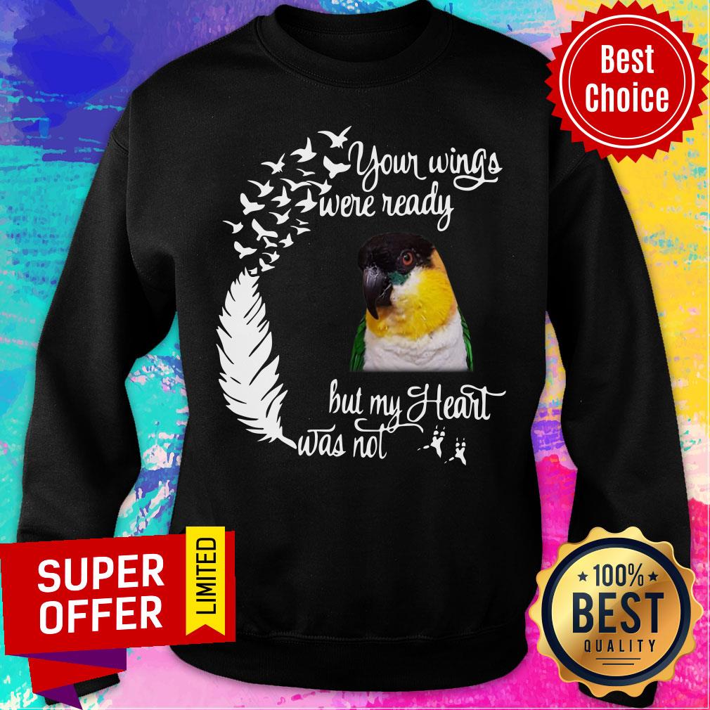 Your Wings Were Ready Bird But My Heart Was Not Shirt