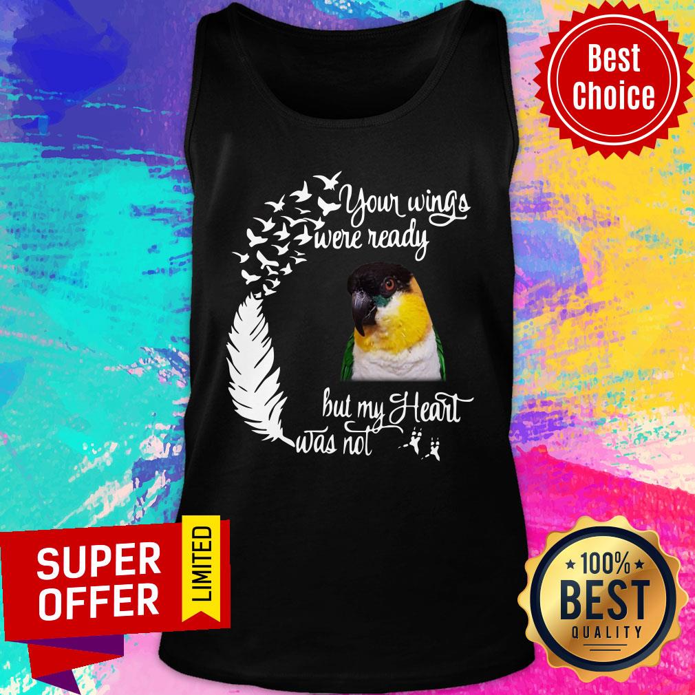 Your Wings Were Ready Bird But My Heart Was Not Shirt