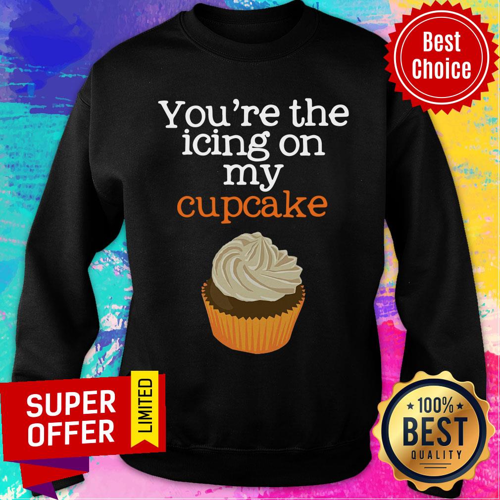 You’re The Icing On My Cupcake Shirt