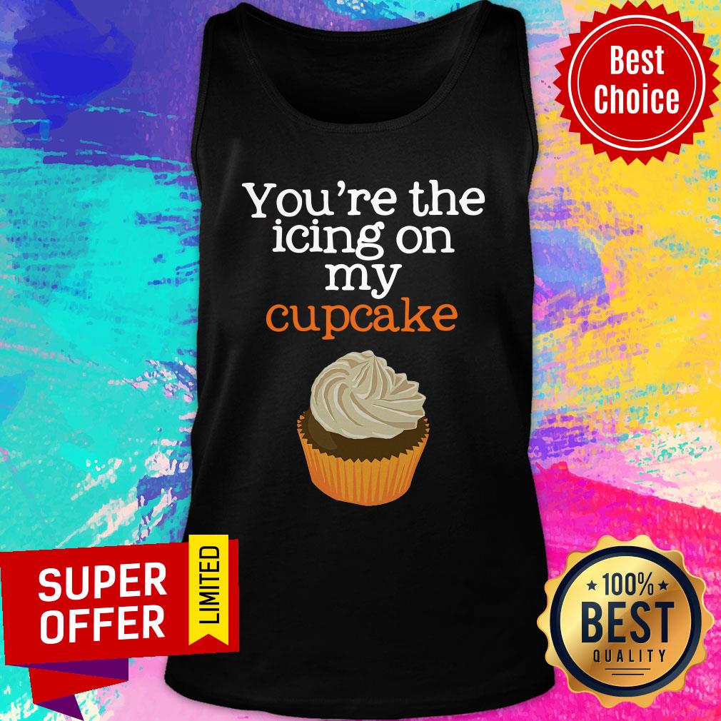 You’re The Icing On My Cupcake Shirt