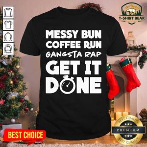 Cool Messy Bun Coffee Run Gangsta Rap Get It Done Shirt