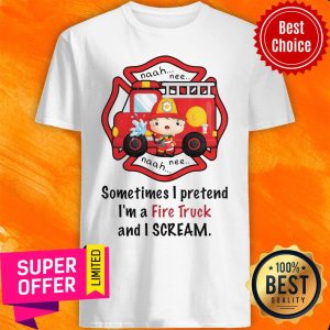 Awesome Sometimes I Pretend I'm A Fire Truck And I Scream Shirt