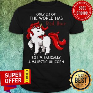 Only 2% Of The World Has Red Hair So I’m Basically A Majestic Unicorn Shirt
