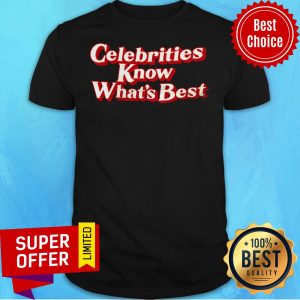Funny Celebrities Know What’s Best Shirt