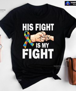 His Fight Is My Fight Ribbon Autism Awareness T-Shirt