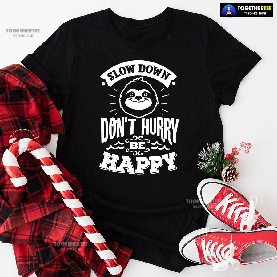 Slow Down Don't Hurry Be Happy Sloth T-Shirt Slow Down Don't Hurry Be Happy Sloth T-Shirt