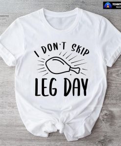 I Don't Skip Leg Day T-Shirt
