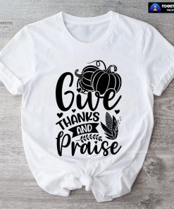 Give Thanks And Praise T-Shirt