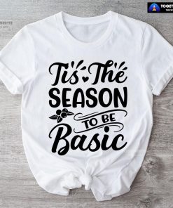 Tis The Season To Be Basic T-Shirt