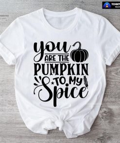 You Are The Pumpkin To My Spice T-Shirt