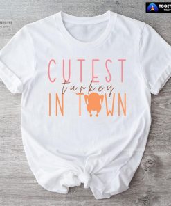 Cutest Turkey In Town T-Shirt