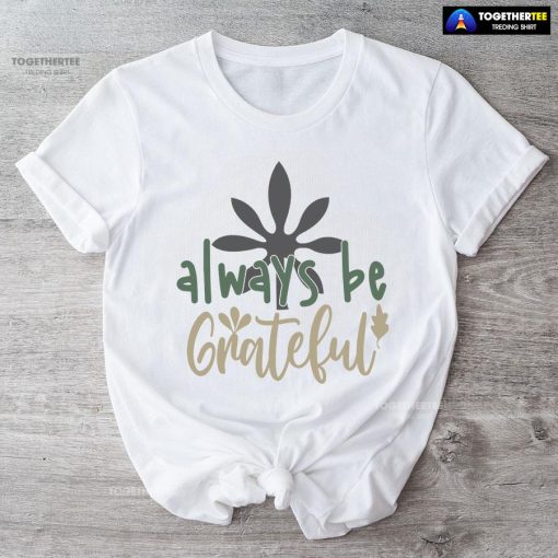Always Be Grateful Thanksgiving T-Shirt