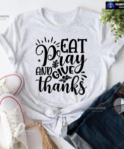 Eat Pray And Give Thanks T-Shirt