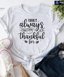 There's Always Something To Be Thankful For T-Shirt