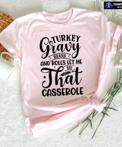 Turkey Gravy Beans And Rolls Let Me See That Casserole T-Shirt