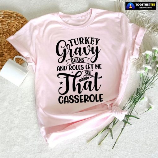 Turkey Gravy Beans And Rolls Let Me See That Casserole T-Shirt