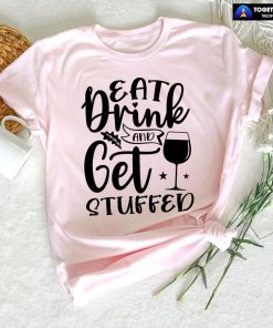 Eat Drink And Get Stuffed T-Shirt