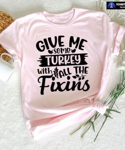 Give Me Some Turkeys With All The Fixins T-Shirt