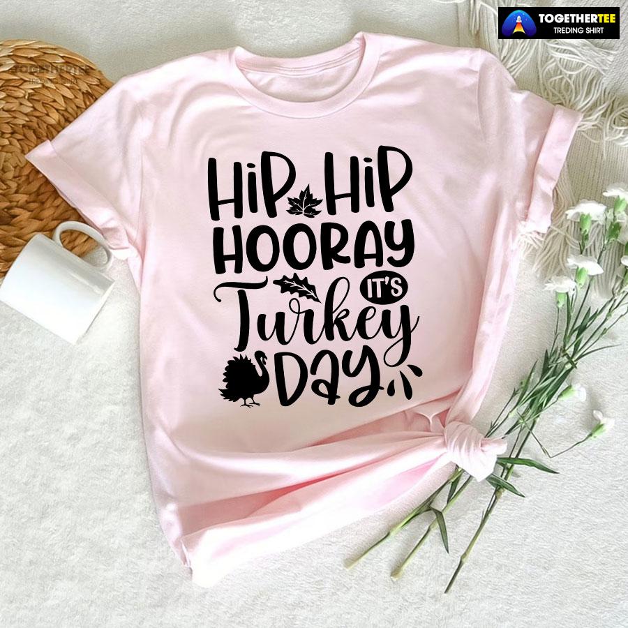 Hip Hip Hooray It's Turkey Day T-Shirt Hip Hip Hooray It's Turkey Day T-Shirt