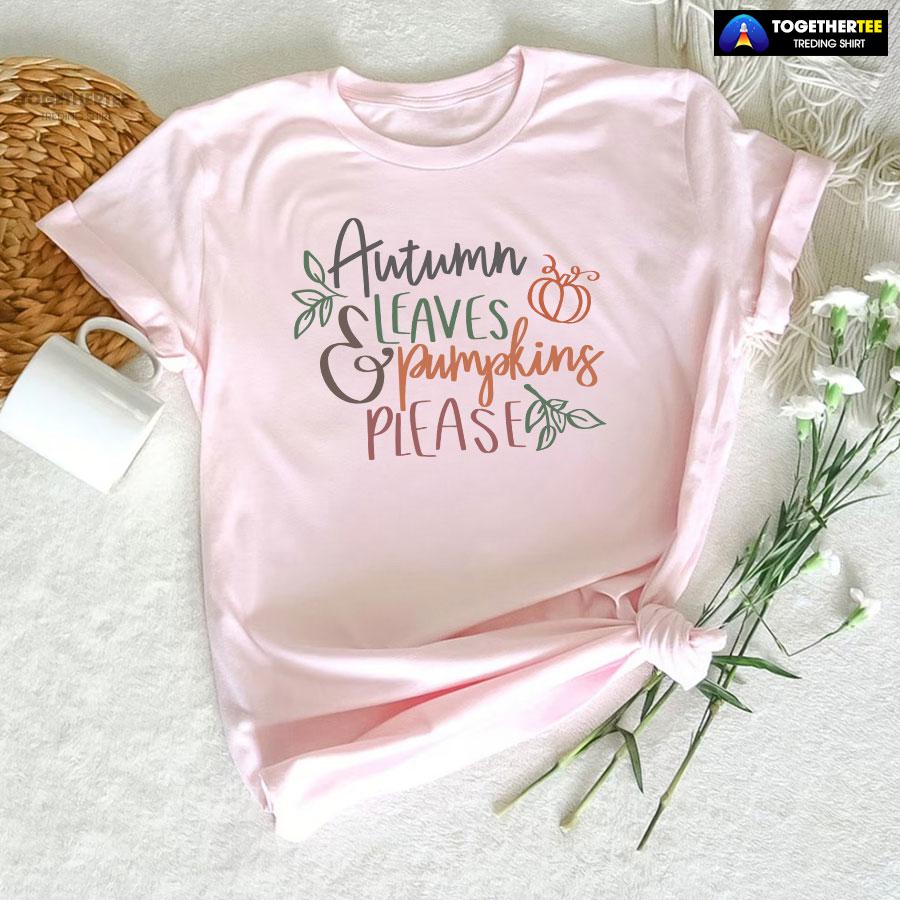 Autumn Leaves & Pumpkins Please Happy Thanksgiving T-Shirt Autumn Leaves & Pumpkins Please Happy Thanksgiving T-Shirt