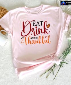 Eat Drink And Be Thankful Happy Thanksgiving T-Shirt