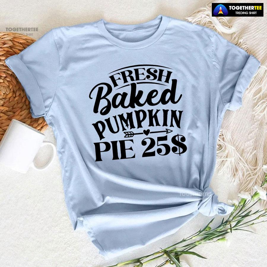 Fresh Baked Pumpkin Pie $25 T-Shirt Fresh Baked Pumpkin Pie $25 T-Shirt