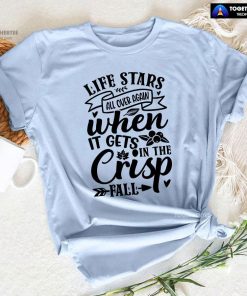 Life Stars All Over Again When It Gets In The Crisp Fall T-Shirt