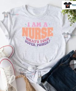 I Am A Nurse What's Your Super Power T-Shirt