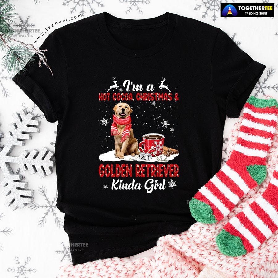 I'm A Hot Cocoa Christmas Golden Retriever Kinda Girl For Christmas T-Shirt I'm A Hot Cocoa Christmas Golden Retriever Kinda Girl For Christmas T-Shirt