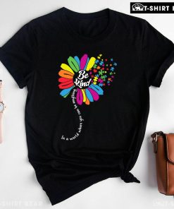 In A World Where You Can Be Anything Be Kind Flower Autism T-Shirt