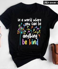 In A World Where You Can Be Anything Be Kind Dandelion Autism T-Shirt