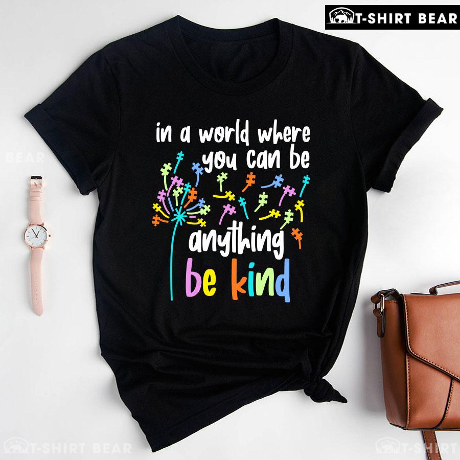 In A World Where You Can Be Anything Be Kind Dandelion Autism T-Shirt In A World Where You Can Be Anything Be Kind Dandelion Autism T-Shirt