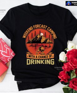 Weekend Forecast Camping With A Chance Of Drinking T-Shirt