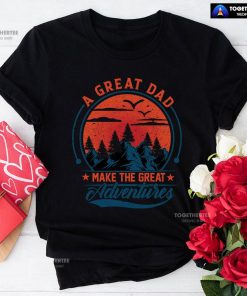 A Great Dad Make The Great Adventures T-Shirt