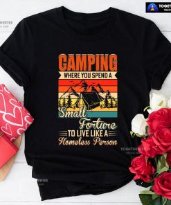 Camping Where You Spend A Small Forture To Live Like A Homeless Person Vintage T-Shirt
