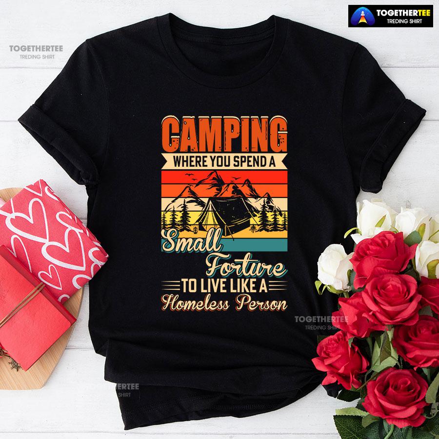 Camping Where You Spend A Small Forture To Live Like A Homeless Person Vintage T-Shirt Camping Where You Spend A Small Forture To Live Like A Homeless Person Vintage T-Shirt