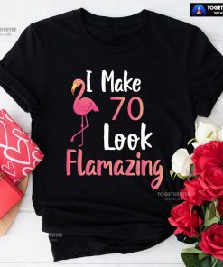 I Make 70 Look Flamazing 70th Birthday Flamingo T-Shirt
