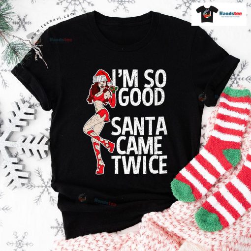 I'm So Good Santa Came Twice Funny Christmas T-Shirt