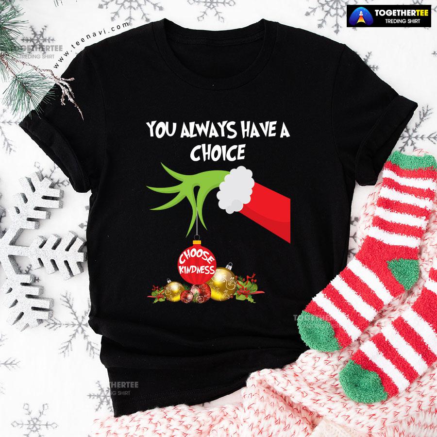 Grinch Hand You Always Have A Choice Choose Kindness T-Shirt Grinch Hand You Always Have A Choice Choose Kindness T-Shirt