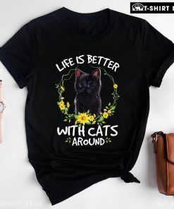 Life Is Better With Cats Around T-Shirt