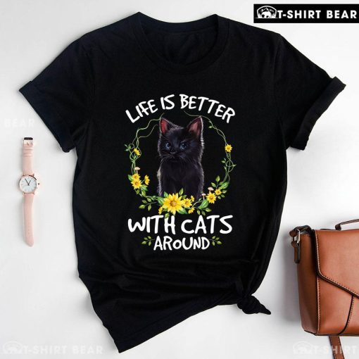 Life Is Better With Cats Around T-Shirt