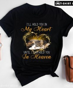 Cat I'll Hold You In My Heart Until I Can Hold You In Heaven for Cat Lover T-Shirt