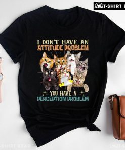 Cute Cats I Don't Have An Attitude Problem You Have A Perception Problem for Cat Lover T-Shirt