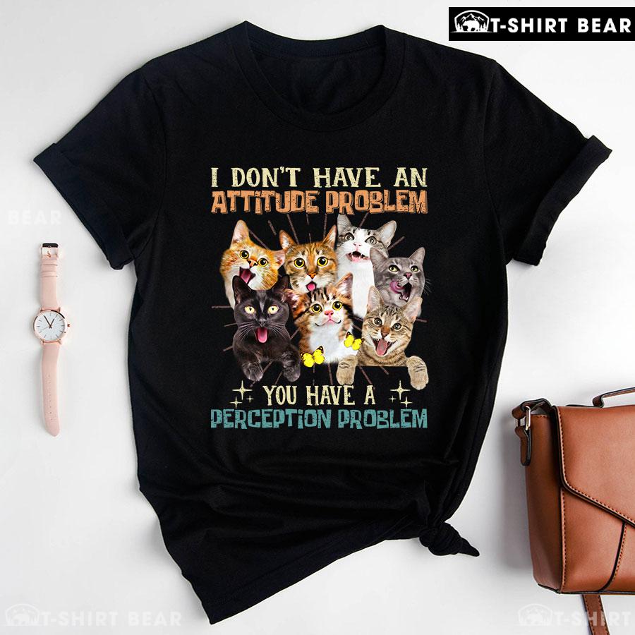 Cute Cats I Don't Have An Attitude Problem You Have A Perception Problem for Cat Lover T-Shirt Cute Cats I Don't Have An Attitude Problem You Have A Perception Problem for Cat Lover T-Shirt