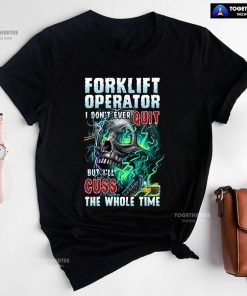 Forklift Operator I Don't Ever Quit But I'll Cuss T-Shirt